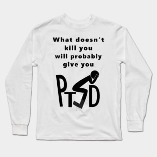 What Doesnt Kill You Gives You PTSD Long Sleeve T-Shirt